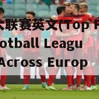 五大联赛英文(Top Five Football Leagues Across Europe)